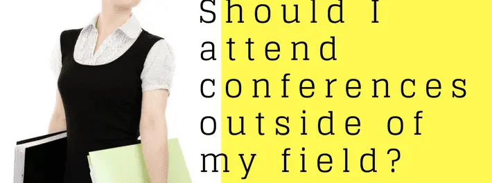 
          Should I attend conferences outside of my field?
  